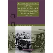 Szpital na spadochronach. S�u�ba zdrowia Polskiej 1. Samodzielnej Brygady Spadochronowej 1941&ndash;1947