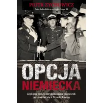 Opcja niemiecka. Czyli jak polscy antykomuni�ci pr�bowali porozumie� si� z Trzeci� Rzesz�