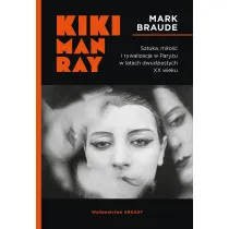 Kiki Man Ray. Sztuka, mi�o�� i rywalizacja w Pary�u w latach dwudziestych XX wieku