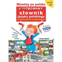 M�wimy po polsku. Ilustrowany s�ownik j�zyka polskiego ze s�owniczkiem ortograficznym