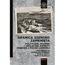 Granica szeroko zamkni�ta. Polityczne, prawne i spo�eczne aspekty ucieczek z Polski Ludowej