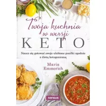 Twoja kuchnia w wersji keto. Naucz si� gotowa� swoje ulubione posi�ki zgodnie z diet� ketogeniczn�
