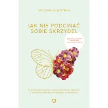 Jak nie podcina� sobie skrzyde�. O prze�amywaniu wewn�trznych opor�w i niemarnowaniu w�asnego potencja�u