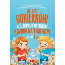 Ile jest cukierk�w, czyli pierwszy ilustrowany s�ownik matematyczny dla dzieci
