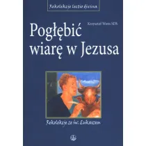 Pog��bi� wiar� w Jezusa. Rekolekcje ze �w.�ukaszem