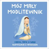 M�j ma�y modlitewnik. Maryjo, mamo w niebie. Rozmy�lania z Matk� Bo��
