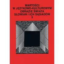 Warto�ci w j�zykowo- kulturowym obrazie �wiata S�owian i ich s�siad�w (tom 5)