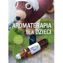 Aromaterapia dla dzieci. Naturalna i szybka pomoc w codziennych sytuacjach