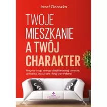 Twoje mieszkanie a twj charakter. Aktywuj swoj energi dziki aranacji wntrza, symbolice przestrzeni i feng shui w domu