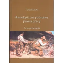 Aksjologiczne podstawy prawa pracy. Zarys problematyki