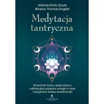 Medytacja tantryczna. 50 technik Tantry, dziki ktrym odblokujesz przepyw energii w ciele i osigniesz wysz wiadomo