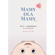 Rodzicielstwo. Mamy dla Mamy i Taty. Tom 2
