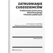 Zatrudnianie cudzoziemc�w. Problematyka prawa pracy, administracyjnego i finans�w publicznych