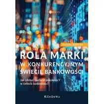 Rola marki w konkurencyjnym �wiecie bankowo�ci. Jak zdoby� zaufanie pokolenia Y w �wiecie bankowo�ci?