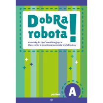 Dobra robota! Poziom A Materia�y do zaj�� rewalidacyjnych dla uczni�w z niepe�nosprawno�ci� intelektualn�