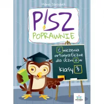 Pisz poprawnie. Klasa 3. �wiczenia ortograficzne dla uczni�w