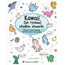 Kawaii. Kawaii. Jak rysowa sodkie stworki. Narysuj wasn kolekcj fantastycznych zwierzakw!