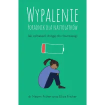 Wypalenie. Poradnik dla nastolatkw. Jak odnale drog do rwnowagi