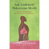 Jak uzdrowi toksyczne myli. Proste narzdzie do osobistej przemiany