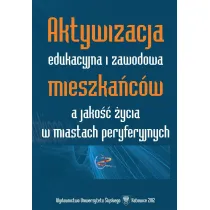 Aktywizacja edukacyjna i zawodowa mieszka�c�w a jako�� �ycia w miastach peryferyjnych
