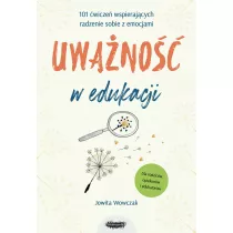 Uwa�no�� w edukacji. 101 �wicze� wspieraj�cych radzenie sobie z emocjami