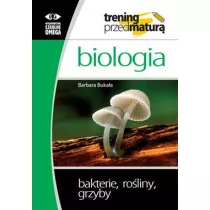 Biologia. Trening przed matur. Bakterie, roliny, grzyby
