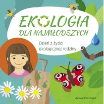 Ekologia dla najmodszych. Dzie z ycia ekologicznej rodziny