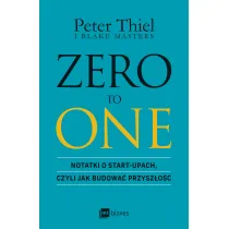 ZERO TO ONE. Notatki o start-upach, czyli jak budowa� przysz�o��