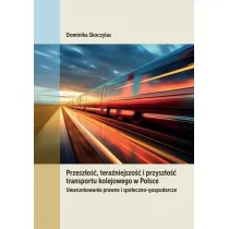 Przesz�o��, tera�niejszo�� i przysz�o�� transportu kolejowego w Polsce. Uwarunkowania prawne i spo�eczno-gospodarcze