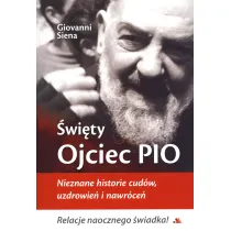 �wi�ty Ojciec Pio. Nieznane historie cud�w, uzdrowie� i nawr�ce�