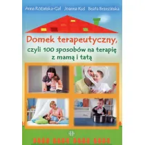 Domek terapeutyczny czyli 100 sposob�w na terapi� z mam� i tat�