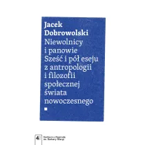 Niewolnicy i panowie. Sze�� i p� eseju z antropologii i filozofii spo�ecznej �wiata nowoczesnego