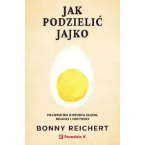 Jak podzieli� jajko. Prawdziwa historia g�odu, mi�o�ci i obfito�ci