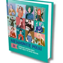 Niesamowite Polki. 24 inspiruj�ce historie kobiet, kt�re si�ga�y po swoje marzenia