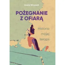Po�egnanie z ofiar�. Historia mojej terapii
