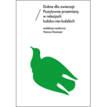 Dobre dla zwierz�t. Pozytywne przemiany w relacjach ludzko-nie-ludzkich