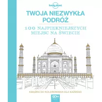 Twoja Niezwyka Podr. Kolorowanka 100 najpikniejszych miejsc na wiecie