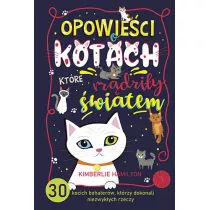 Opowieci o kotach, ktre rzdziy wiatem. 30 kocich bohaterw, ktrzy dokonali niezwykych rzeczy