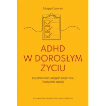 ADHD w doros�ym �yciu. Jak planowa�, osi�ga� swoje cele i odzyska� spok�j