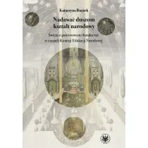 Nadawa� duszom kszta�t narodowy. �wi�ta o pa�stwowym charakterze w czasach Komisji Edukacji Narodowe