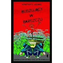 Buszuj�cy w barszczu. Kontrkultura w Rosji sto lat po rewolucji