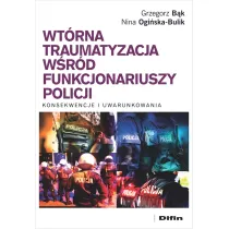 Wt�rna traumatyzacja w�r�d funkcjonariuszy policji. Konsekwencje i uwarunkowania