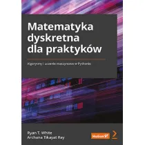 Matematyka dyskretna dla praktyk�w. Algorytmy i uczenie maszynowe w Pythonie