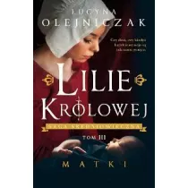 Lilie krlowej. Matki. Saga redniowieczna. Tom 3