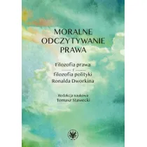 Moralne odczytywanie prawa. Filozofia prawa i filozofia polityki Ronalda Dworkina