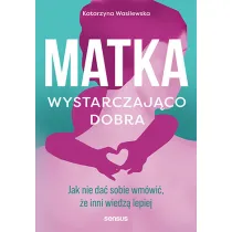 Matka wystarczaj�co dobra. Jak nie da� sobie wm�wi�, �e inni wiedz� lepiej