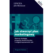 Jak stworzy� plan marketingowy. Opracuj strategi�, przygotuj skuteczny plan i osi�gnij wyznaczone cele