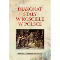 Diakonat sta�y w Ko�ciele w Polsce. Historia - teologia - wyzwania