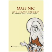 Ma�e Nic. My�li, modlitwy, natchnienia b�. Marii od Jezusa Ukrzy�owanego