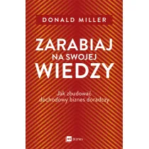 Zarabiaj na swojej wiedzy. Jak zbudowa� dochodowy biznes doradczy